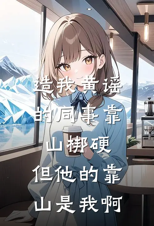 造我黄谣的同事靠山梆硬,但他的靠山是我啊