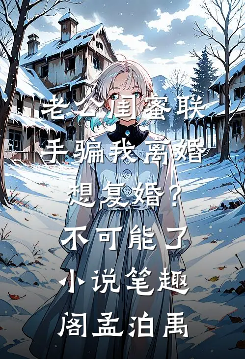 老公闺蜜联手骗我离婚,想复婚?不可能了小说笔趣阁孟泊禹