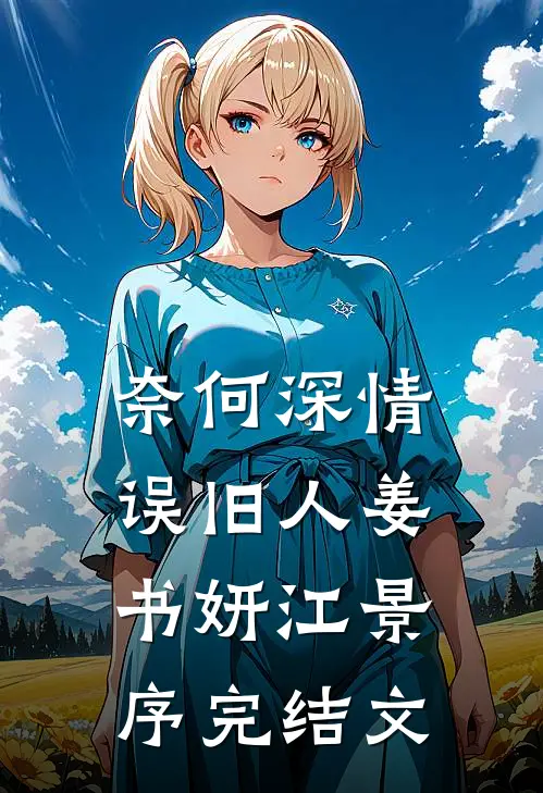 奈何深情误旧人姜书妍江景序完结文