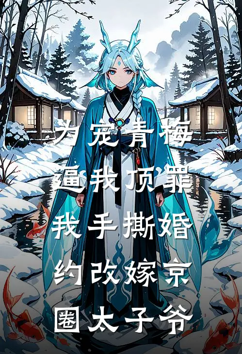 为宠青梅逼我顶罪,我手撕婚约改嫁京圈太子爷