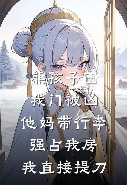 熊孩子画我门被凶,他妈带行李强占我房,我直接提刀