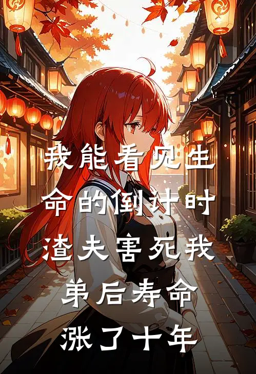 我能看见生命的倒计时,渣夫害死我弟后寿命涨了十年