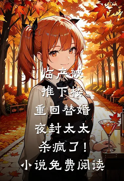 临产被推下楼，重回替婚夜封太太杀疯了！小说免费阅读