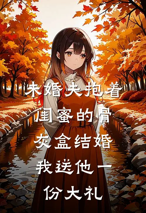 未婚夫抱着闺蜜的骨灰盒结婚，我送他一份大礼