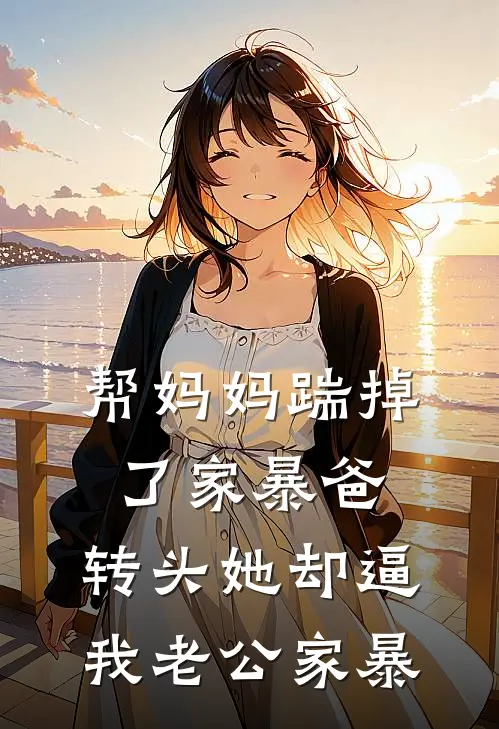 帮妈妈踹掉了家暴爸,转头她却逼我老公家暴