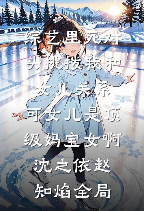 综艺里死对头挑拨我和女儿关系，可女儿是顶级妈宝女啊沈之依赵知焰全局