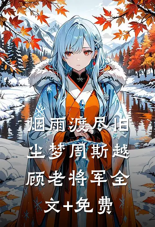 烟雨渡尽旧尘梦周斯越顾老将军全文+免费