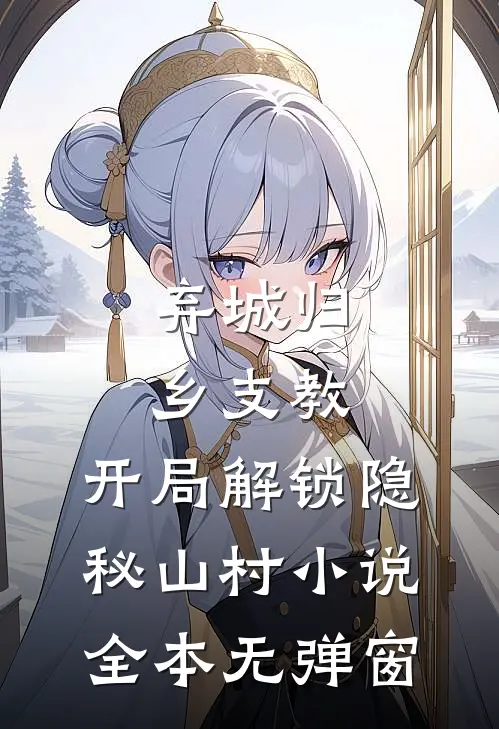 弃城归乡支教,开局解锁隐秘山村小说全本无弹窗