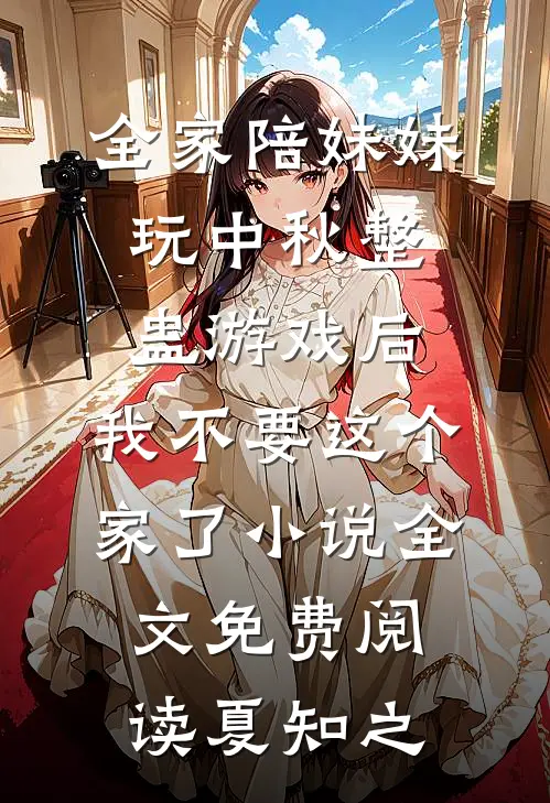 全家陪妹妹玩中秋整蛊游戏后,我不要这个家了小说全文免费阅读夏知之