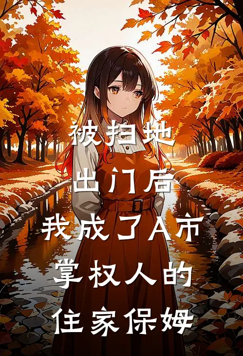 被扫地出门后,我成了A市掌权人的住家保姆