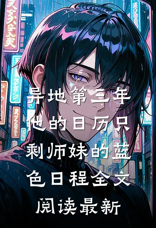异地第三年，他的日历只剩师妹的蓝色日程全文阅读最新