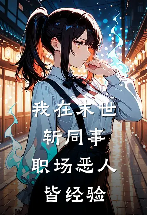 我在末世斩同事,职场恶人皆经验
