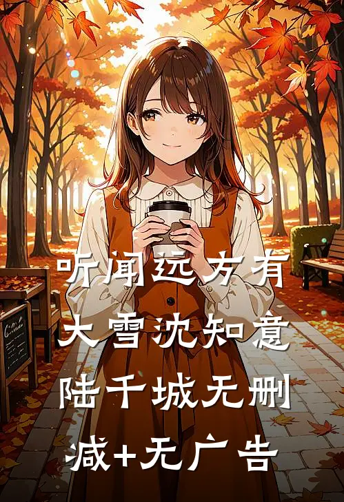 听闻远方有大雪沈知意陆千城无删减+无广告