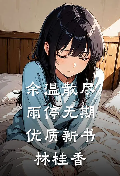 余温散尽，雨停无期优质新书林桂香