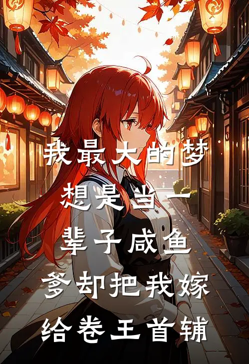 我最大的梦想是当一辈子咸鱼,爹却把我嫁给卷王首辅