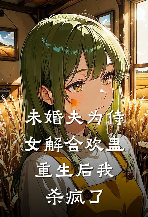 未婚夫为侍女解合欢蛊,重生后我杀疯了