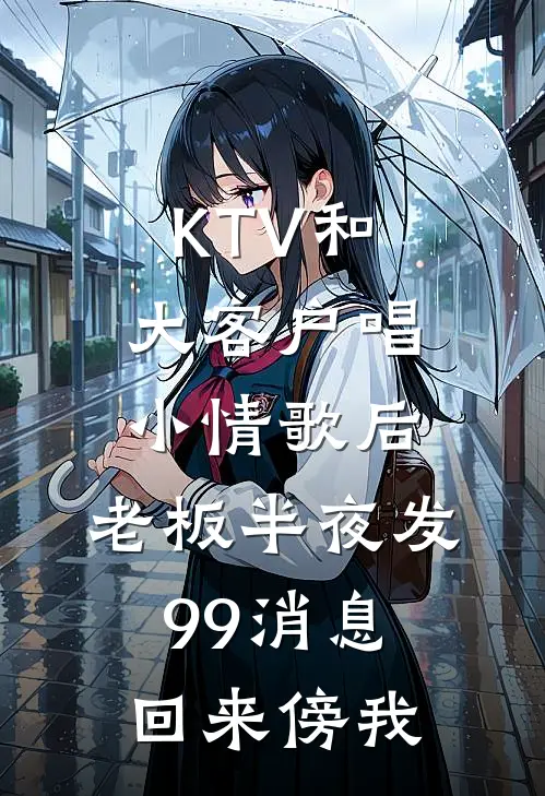 KTV和大客户唱小情歌后,老板半夜发99消息,回来傍我