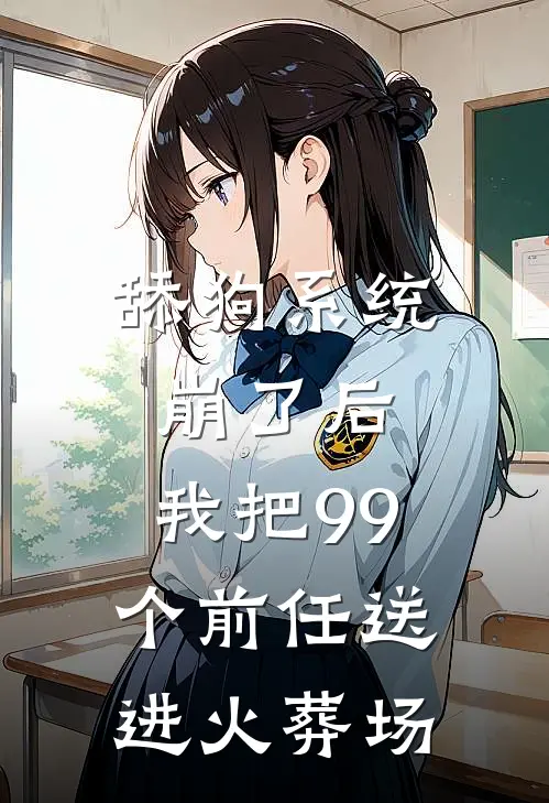 舔狗系统崩了后,我把99个前任送进火葬场