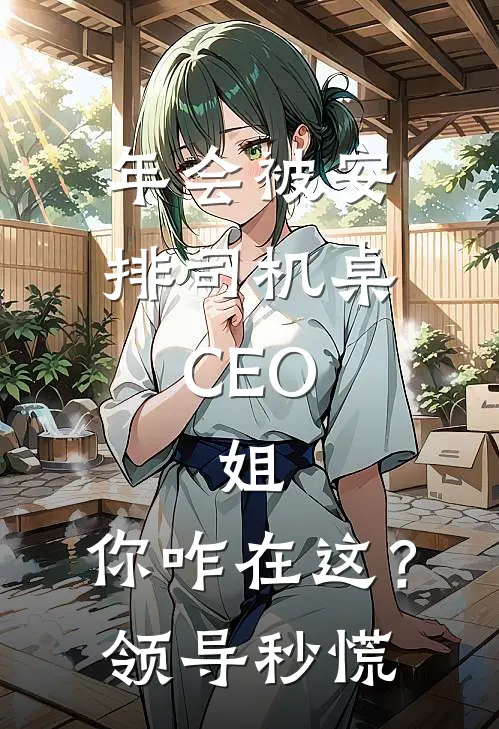 年会被安排司机桌,CEO:姐,你咋在这?领导秒慌