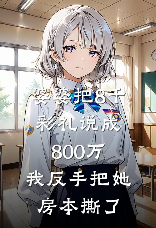婆婆把8千彩礼说成800万,我反手把她房本撕了