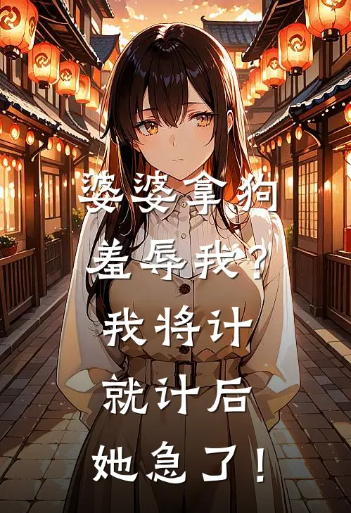 婆婆拿狗羞辱我?我将计就计后,她急了!