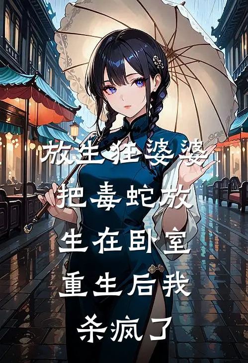 放生狂婆婆把毒蛇放生在卧室,重生后我杀疯了