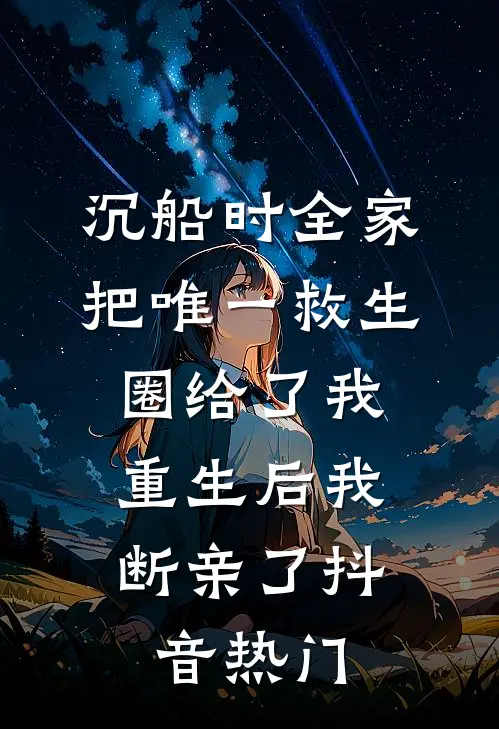沉船时全家把唯一救生圈给了我，重生后我断亲了抖音热门