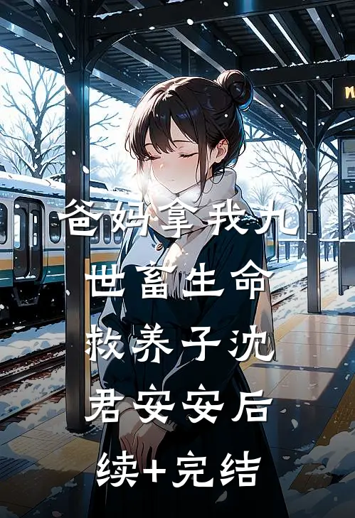 爸妈拿我九世畜生命救养子沈君安安后续+完结