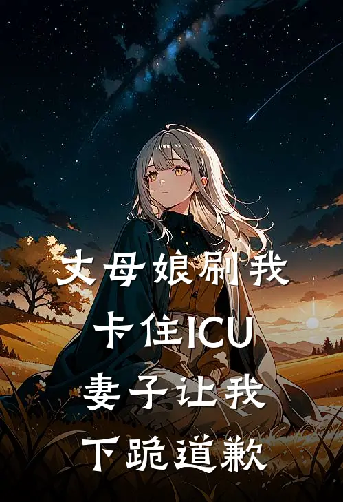 丈母娘刷我卡住ICU，妻子让我下跪道歉