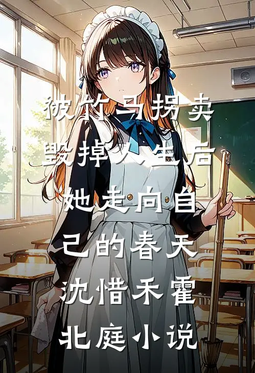 被竹马拐卖毁掉人生后，她走向自己的春天沈惜禾霍北庭小说