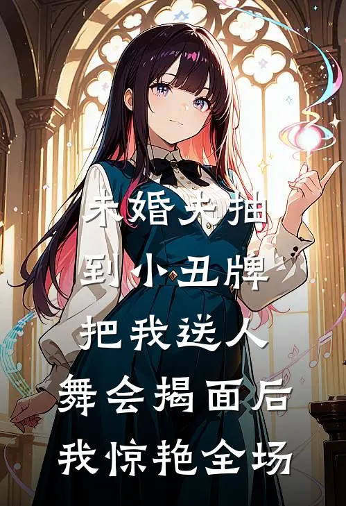 未婚夫抽到小丑牌把我送人,舞会揭面后我惊艳全场