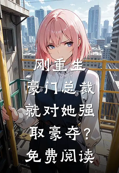刚重生，豪门总裁就对她强取豪夺？免费阅读