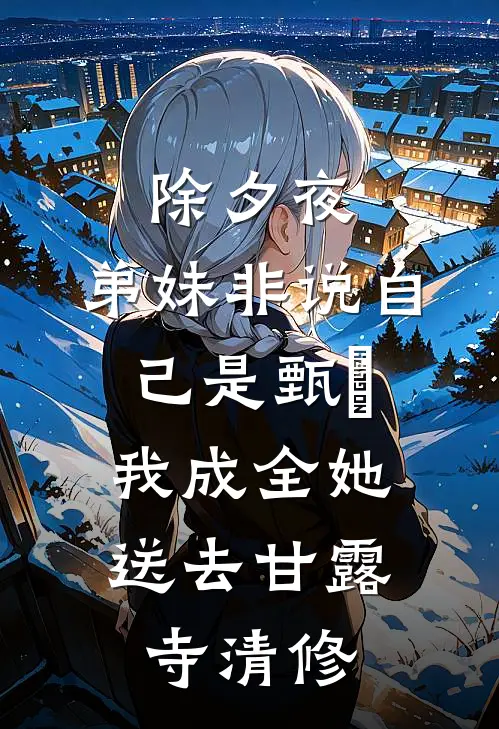 除夕夜,弟妹非说自己是甄嬛,我成全她送去甘露寺“清修”