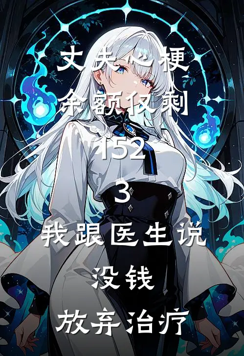 丈夫心梗余额仅剩152.3,我跟医生说:没钱,放弃治疗