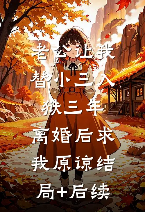 老公让我替小三入狱三年，离婚后求我原谅结局+后续