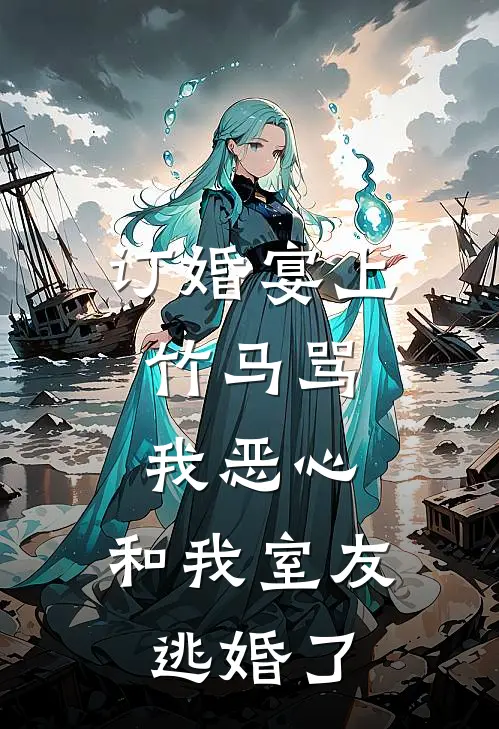 订婚宴上,竹马骂我恶心,和我室友逃婚了