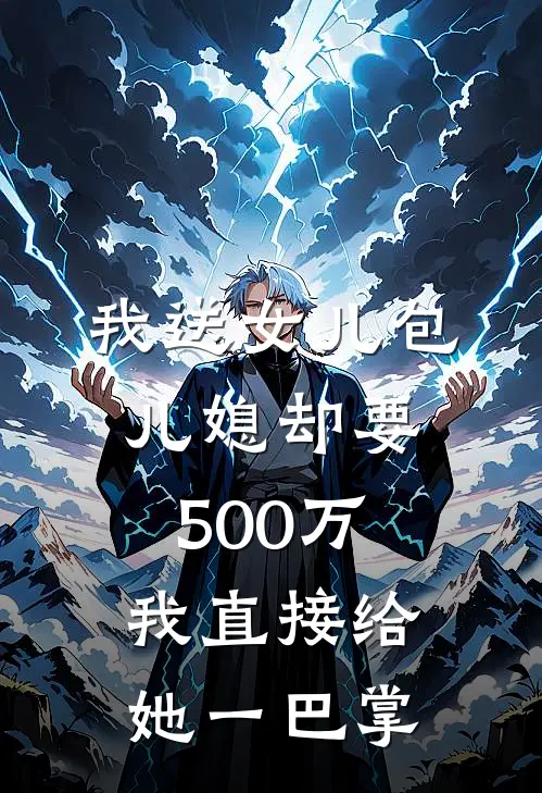 我送女儿包儿媳却要500万我直接给她一巴掌