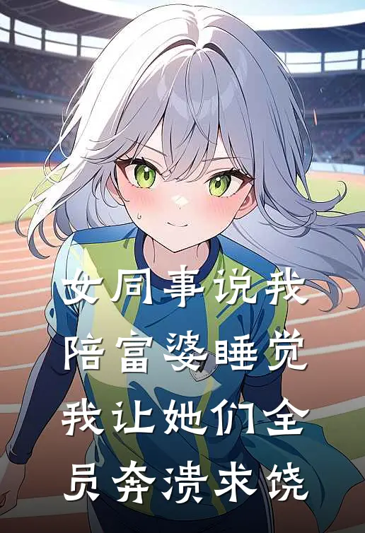 女同事说我陪富婆睡觉,我让她们全员奔溃求饶