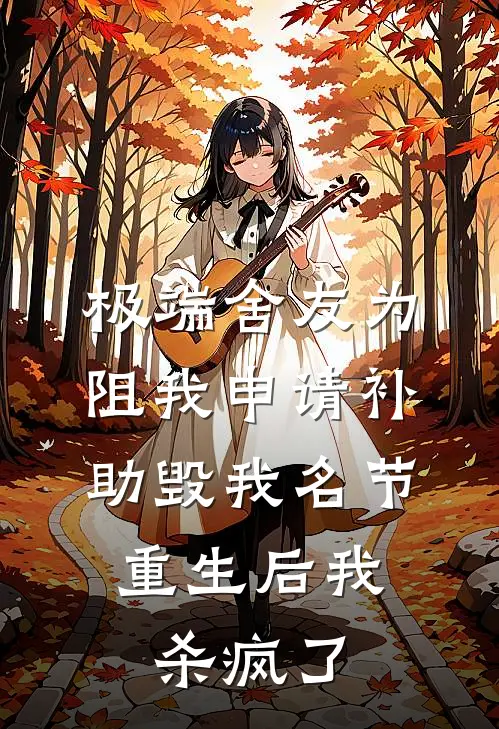 极端舍友为阻我申请补助毁我名节,重生后我杀疯了