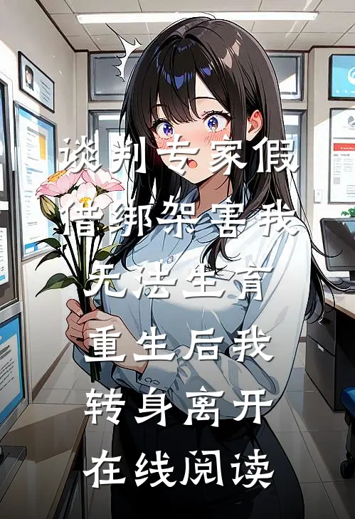 谈判专家假借绑架害我无法生育，重生后我转身离开在线阅读