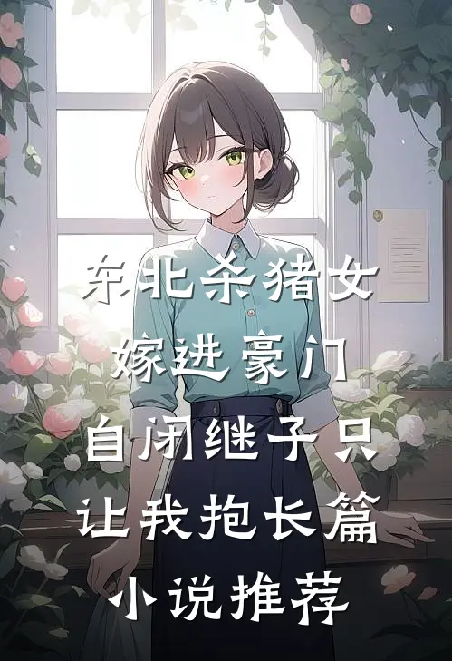 东北杀猪女嫁进豪门，自闭继子只让我抱长篇小说推荐