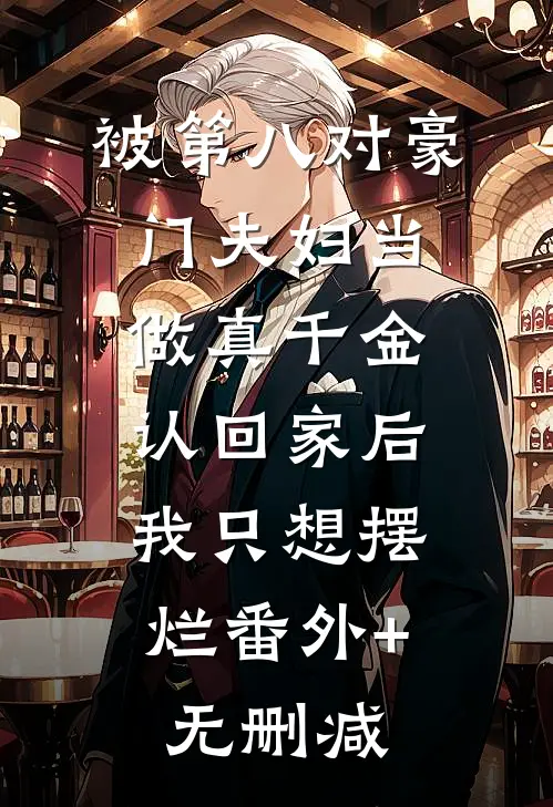 被第八对豪门夫妇当做真千金认回家后，我只想摆烂番外+无删减