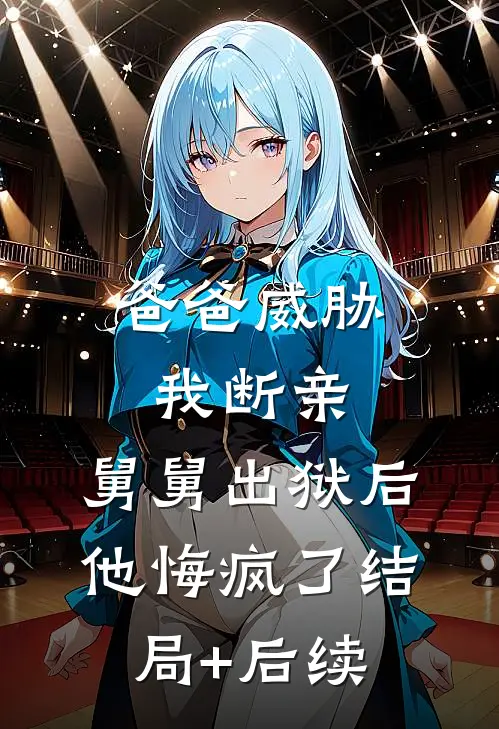 爸爸威胁我断亲，舅舅出狱后他悔疯了结局+后续