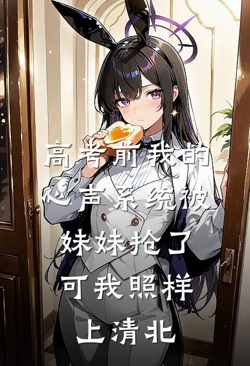 高考前我的心声系统被妹妹抢了,可我照样上清北