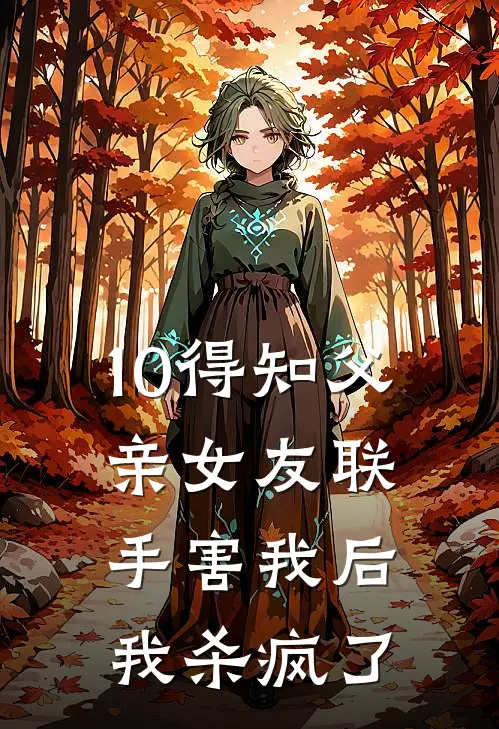 10得知父亲女友联手害我后，我杀疯了（谢书瑶顾浩然）最新章节列表_谢书瑶顾浩然)10得知父亲女友联手害我后，我杀疯了最新章节列表笔趣阁（10得知父亲女友联手害我后，我杀疯了）