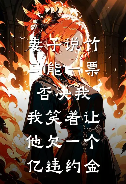 妻子说竹马能一票否决我,我笑着让他欠一个亿违约金
