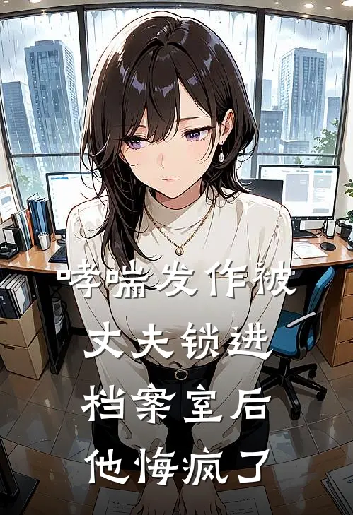 哮喘发作被丈夫锁进档案室后,他悔疯了