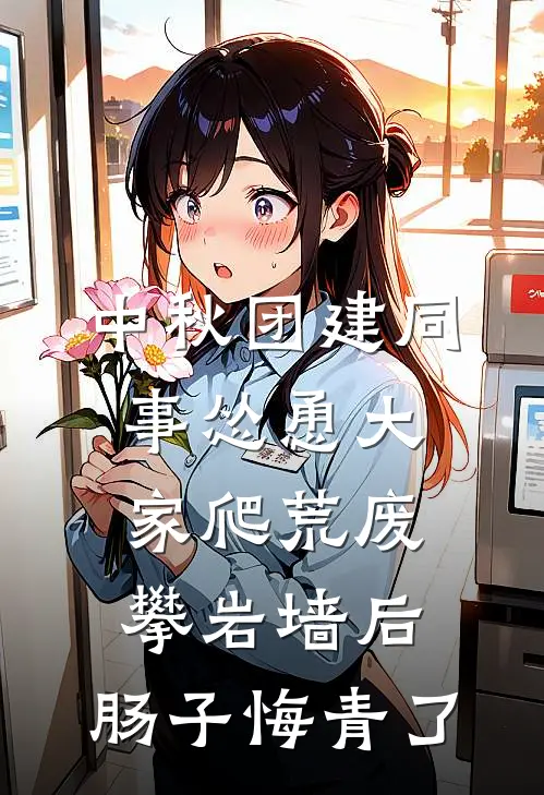 中秋团建同事怂恿大家爬荒废攀岩墙后,肠子悔青了