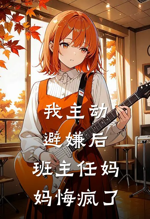我主动避嫌后,班主任妈妈悔疯了