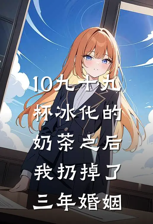 10九十九杯冰化的奶茶之后,我扔掉了三年婚姻(简絮聂晋州)最新小说_免费阅读完整版小说10九十九杯冰化的奶茶之后,我扔掉了三年婚姻(简絮聂晋州)